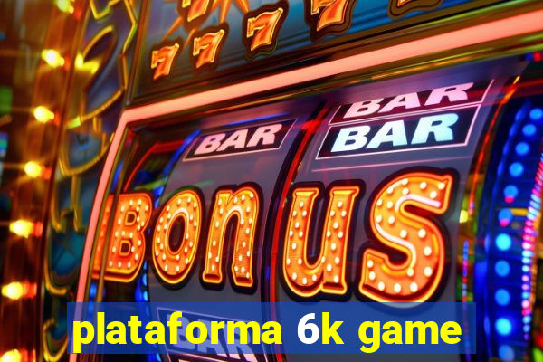 plataforma 6k game